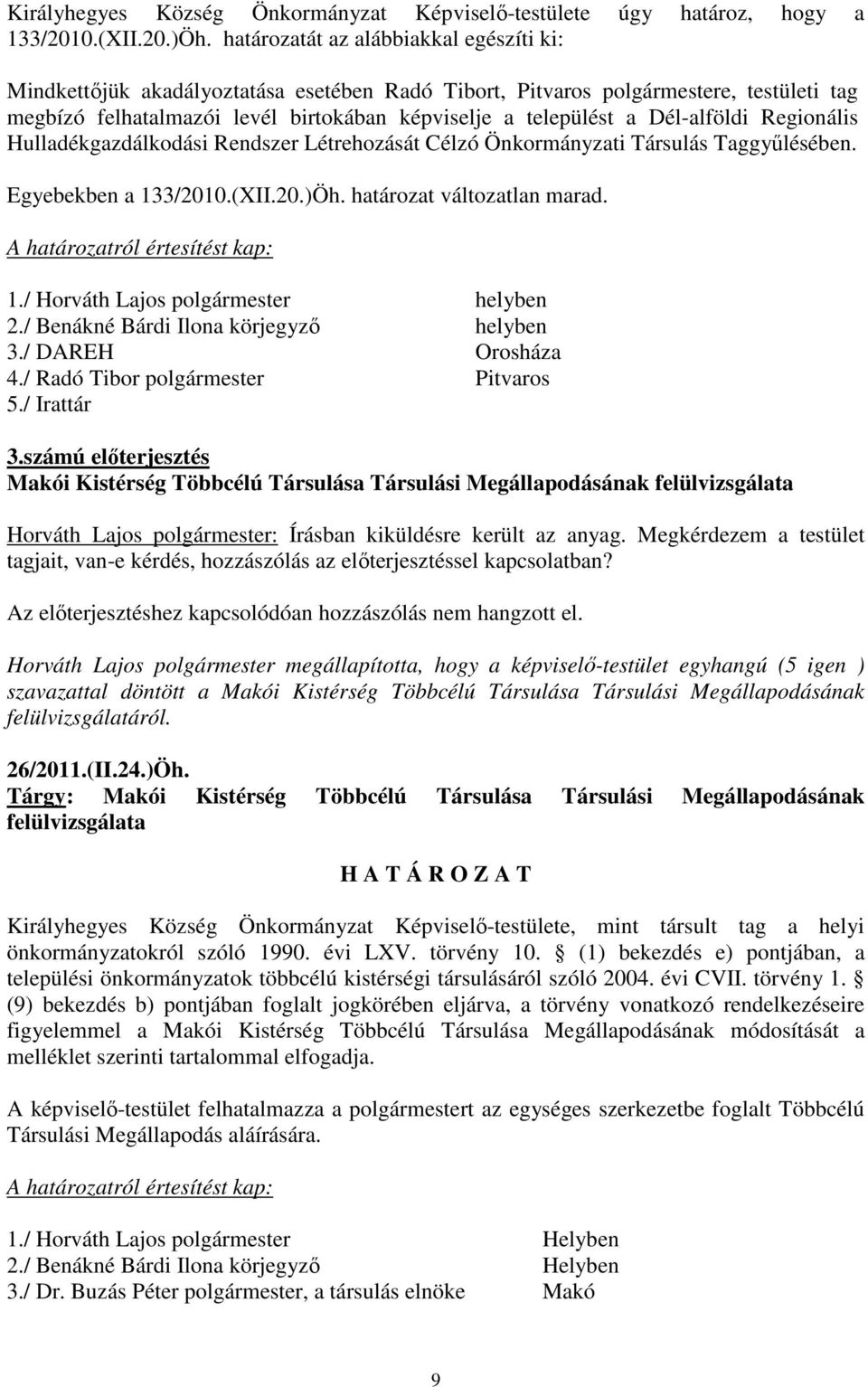 Dél-alföldi Regionális Hulladékgazdálkodási Rendszer Létrehozását Célzó Önkormányzati Társulás Taggyőlésében. Egyebekben a 133/2010.(XII.20.)Öh. határozat változatlan marad. 1./ Horváth Lajos polgármester helyben 2.