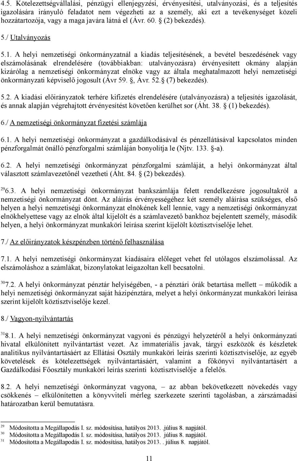 A helyi nemzetiségi önkormányzatnál a kiadás teljesítésének, a bevétel beszedésének vagy elszámolásának elrendelésére (továbbiakban: utalványozásra) érvényesített okmány alapján kizárólag a