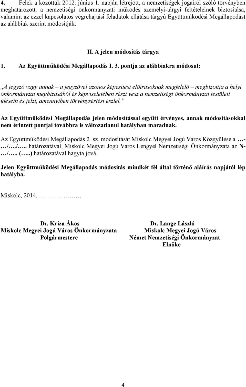 feladatok ellátása tárgyú Együttműködési Megállapodást az alábbiak szerint módosítják: II. A jelen módosítás tárgya 1. Az Együttműködési Megállapodás I. 3.