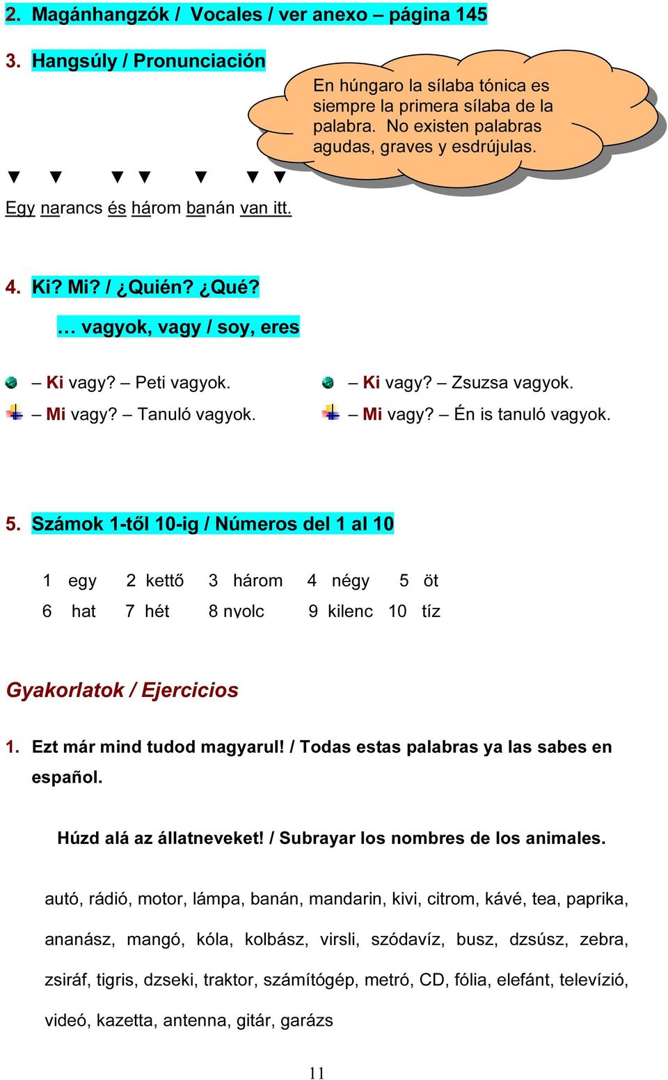 5. Számok 1-től 10-ig / Números del 1 al 10 1 egy 2 kettő 3 három 4 négy 5 öt 6 hat 7 hét 8 nyolc 9 kilenc 10 tíz Gyakorlatok / Ejercicios 1. Ezt már mind tudod magyarul!