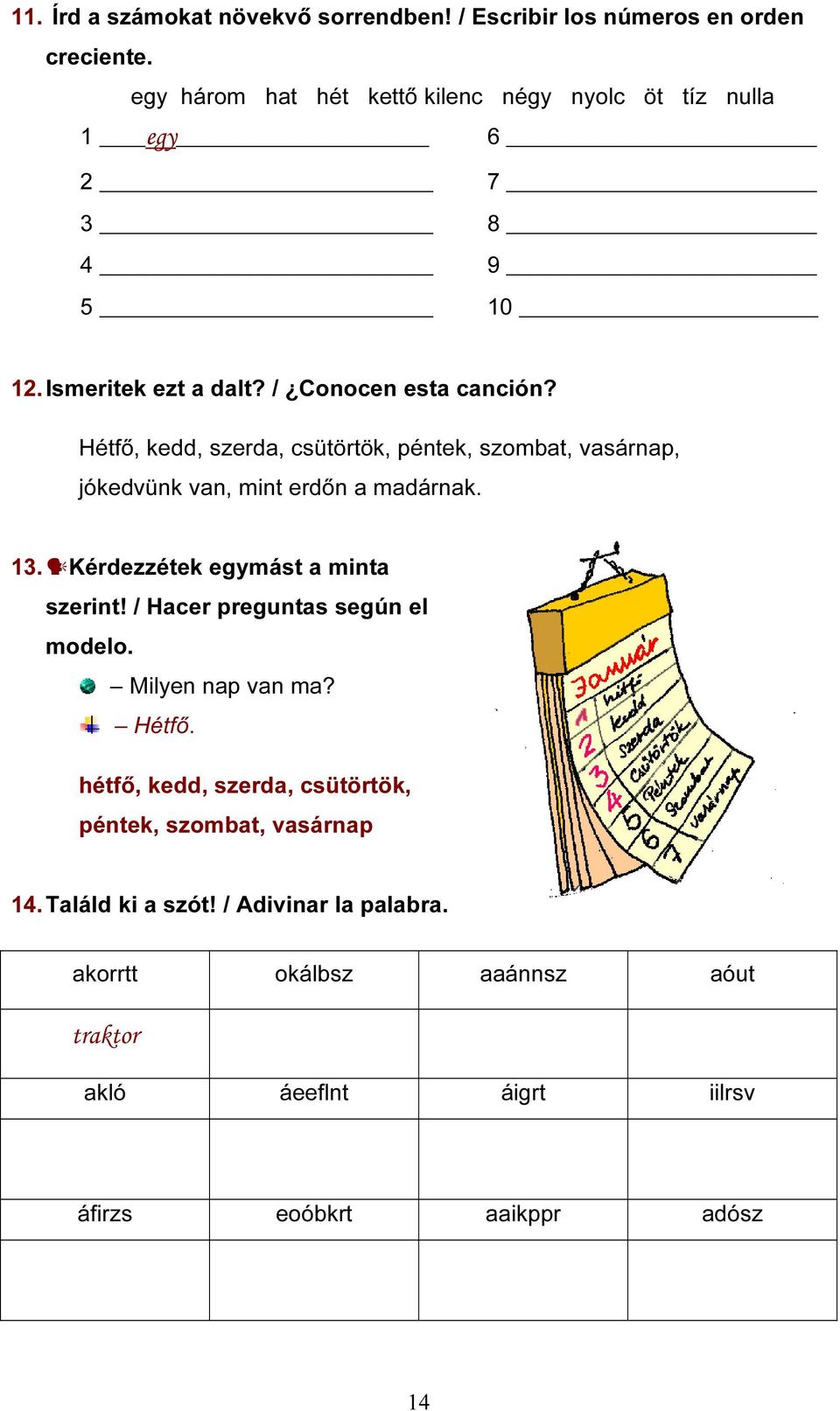 Hétfő, kedd, szerda, csütörtök, péntek, szombat, vasárnap, jókedvünk van, mint erdőn a madárnak. 13. Kérdezzétek egymást a minta szerint!