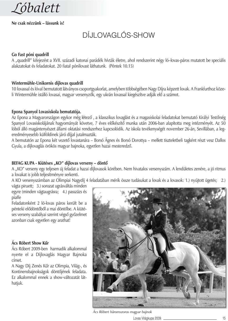 15) Wintermühle-Unikornis díjlovas quadrill 10 lovassal és lóval bemutatott látványos csoportgyakorlat, amelyben többségében Nagy Díjra képzett lovak.