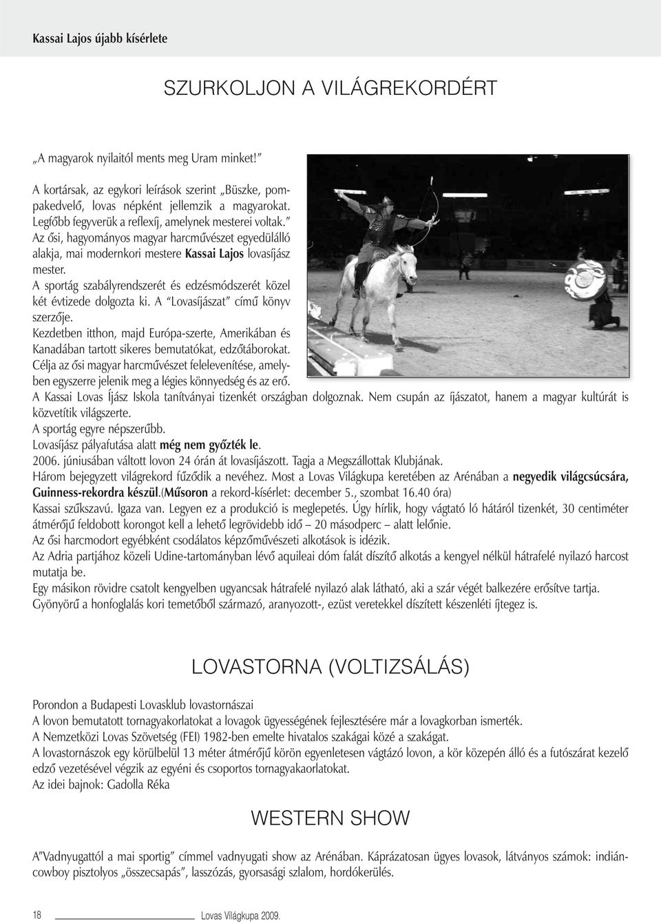 Az ôsi, hagyományos magyar harcmûvészet egyedülálló alakja, mai modernkori mestere Kassai Lajos lovasíjász mester. A sportág szabályrendszerét és edzésmódszerét közel két évtizede dolgozta ki.