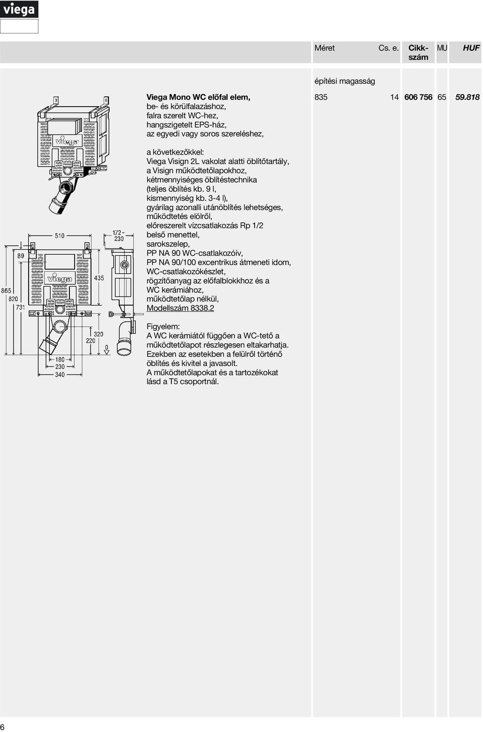 3-4 l), gyárilag azonalli utánöblítés lehetséges, működtetés elölről, előreszerelt vízcsatlakozás Rp 1/2 belső menettel, sarokszelep, PP NA 90 WC-csatlakozóív, PP NA 90/100 excentrikus átmeneti idom,