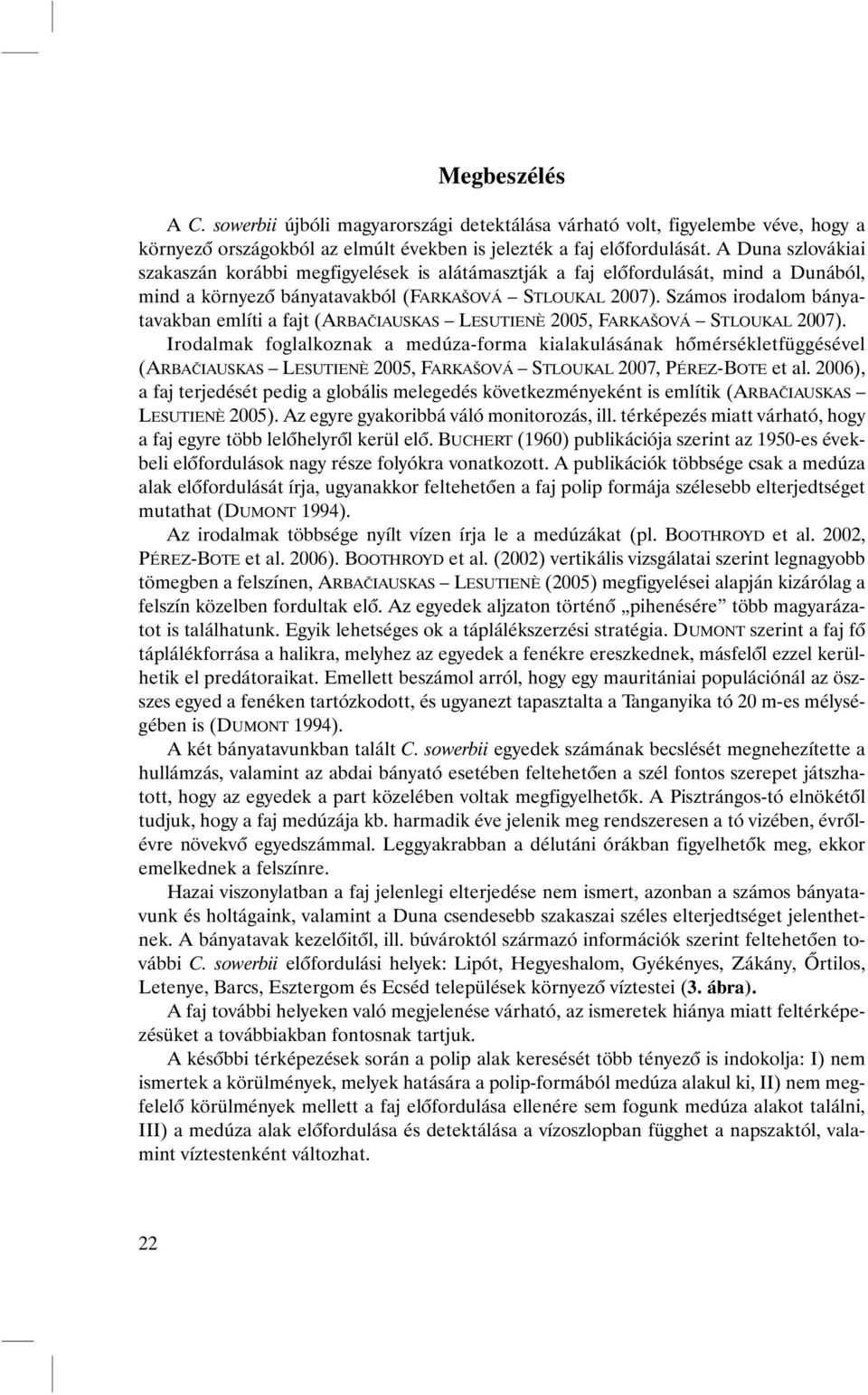 Számos irodalom bányatavakban említi a fajt (ARBAČIAUSKAS LESUTIENÈ 2005, FARKAŠOVÁ STLOUKAL 2007).