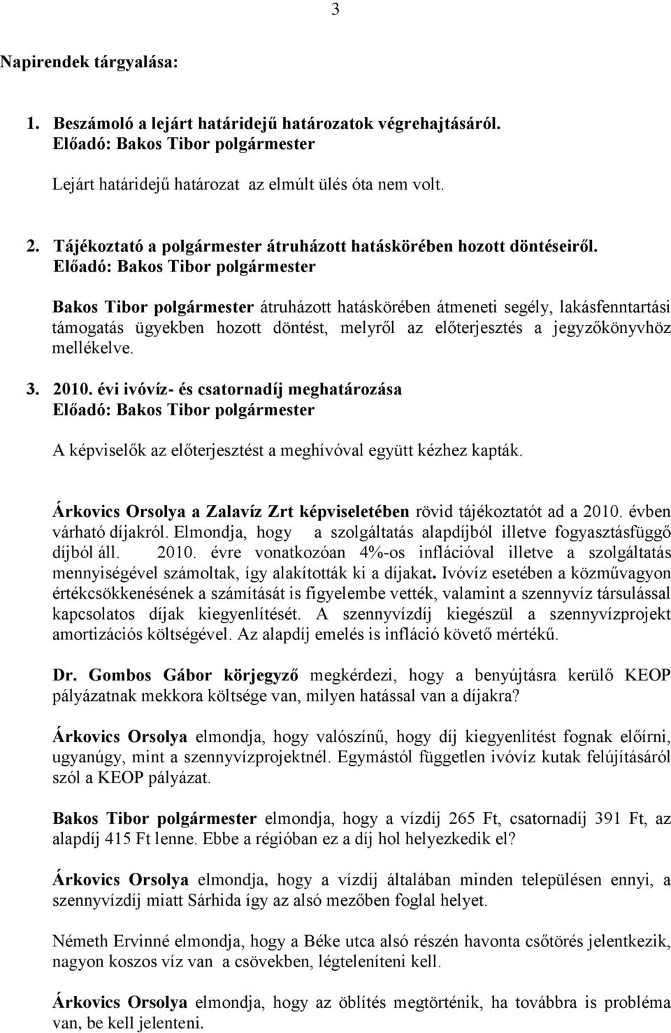 Bakos Tibor polgármester átruházott hatáskörében átmeneti segély, lakásfenntartási támogatás ügyekben hozott döntést, melyről az előterjesztés a jegyzőkönyvhöz mellékelve. 3. 2010.