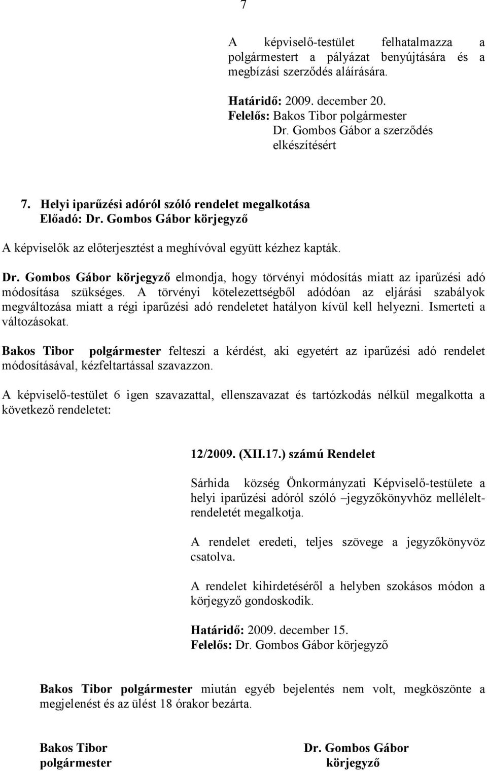 Gombos Gábor körjegyző A képviselők az előterjesztést a meghívóval együtt kézhez kapták. Dr. Gombos Gábor körjegyző elmondja, hogy törvényi módosítás miatt az iparűzési adó módosítása szükséges.