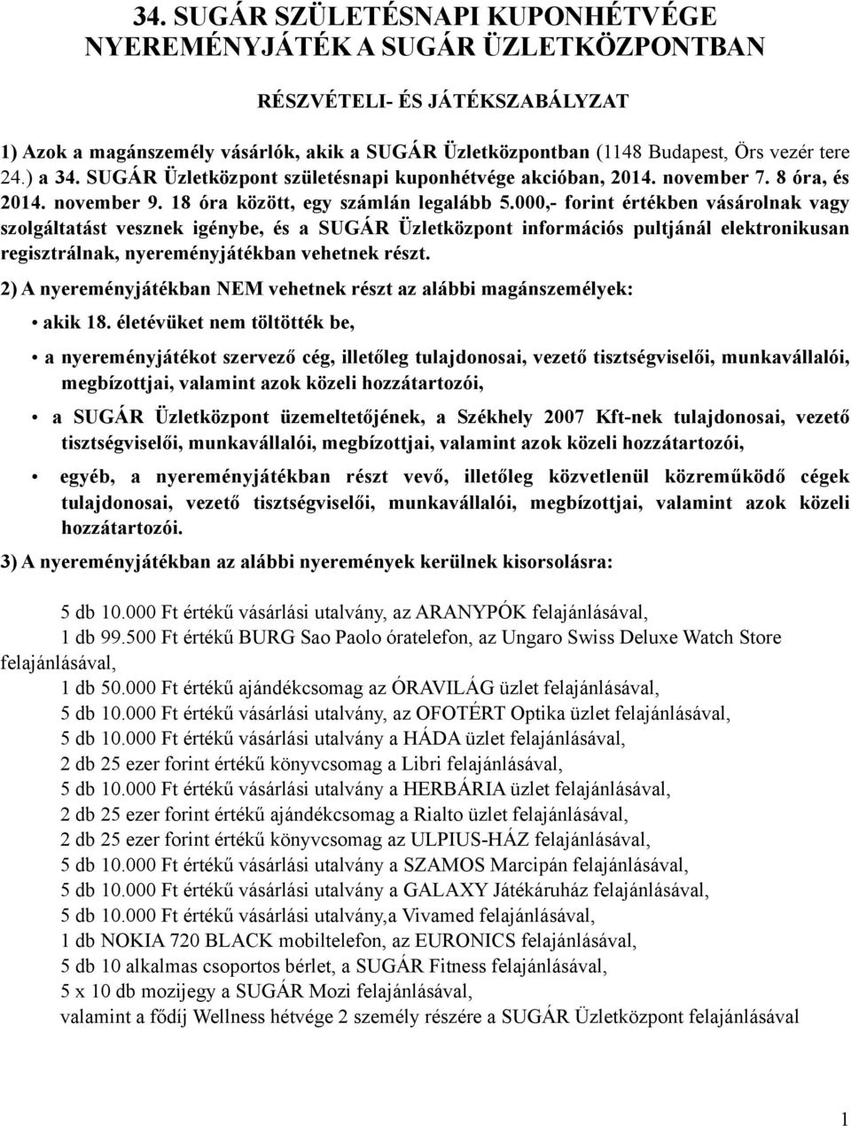 000,- forint értékben vásárolnak vagy szolgáltatást vesznek igénybe, és a SUGÁR Üzletközpont információs pultjánál elektronikusan regisztrálnak, nyereményjátékban vehetnek részt.