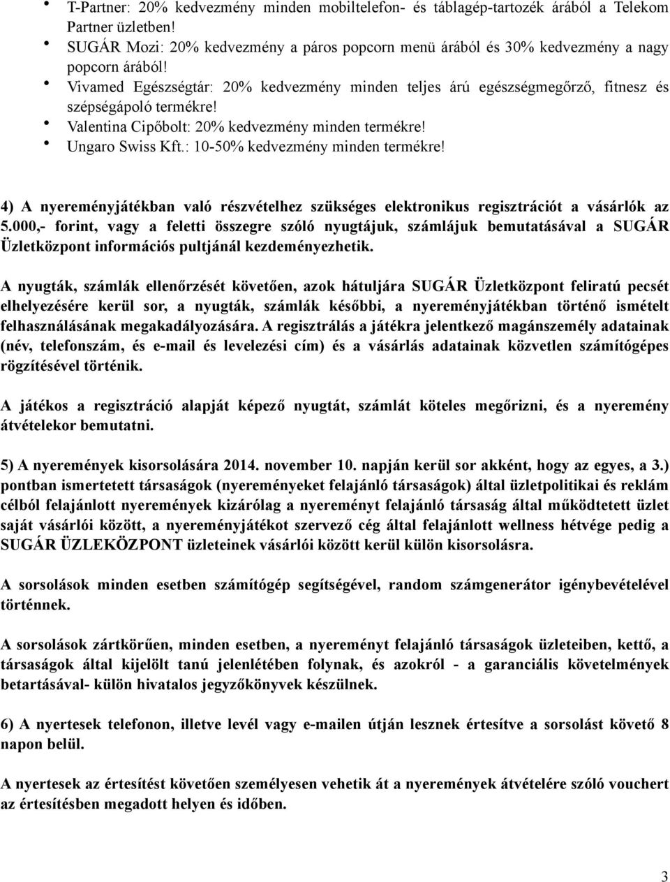 : 10-50% kedvezmény minden termékre 4) A nyereményjátékban való részvételhez szükséges elektronikus regisztrációt a vásárlók az 5.