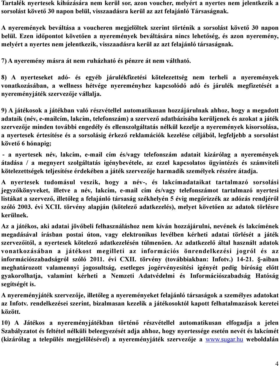 Ezen időpontot követően a nyeremények beváltására nincs lehetőség, és azon nyeremény, melyért a nyertes nem jelentkezik, visszaadásra kerül az azt felajánló társaságnak.