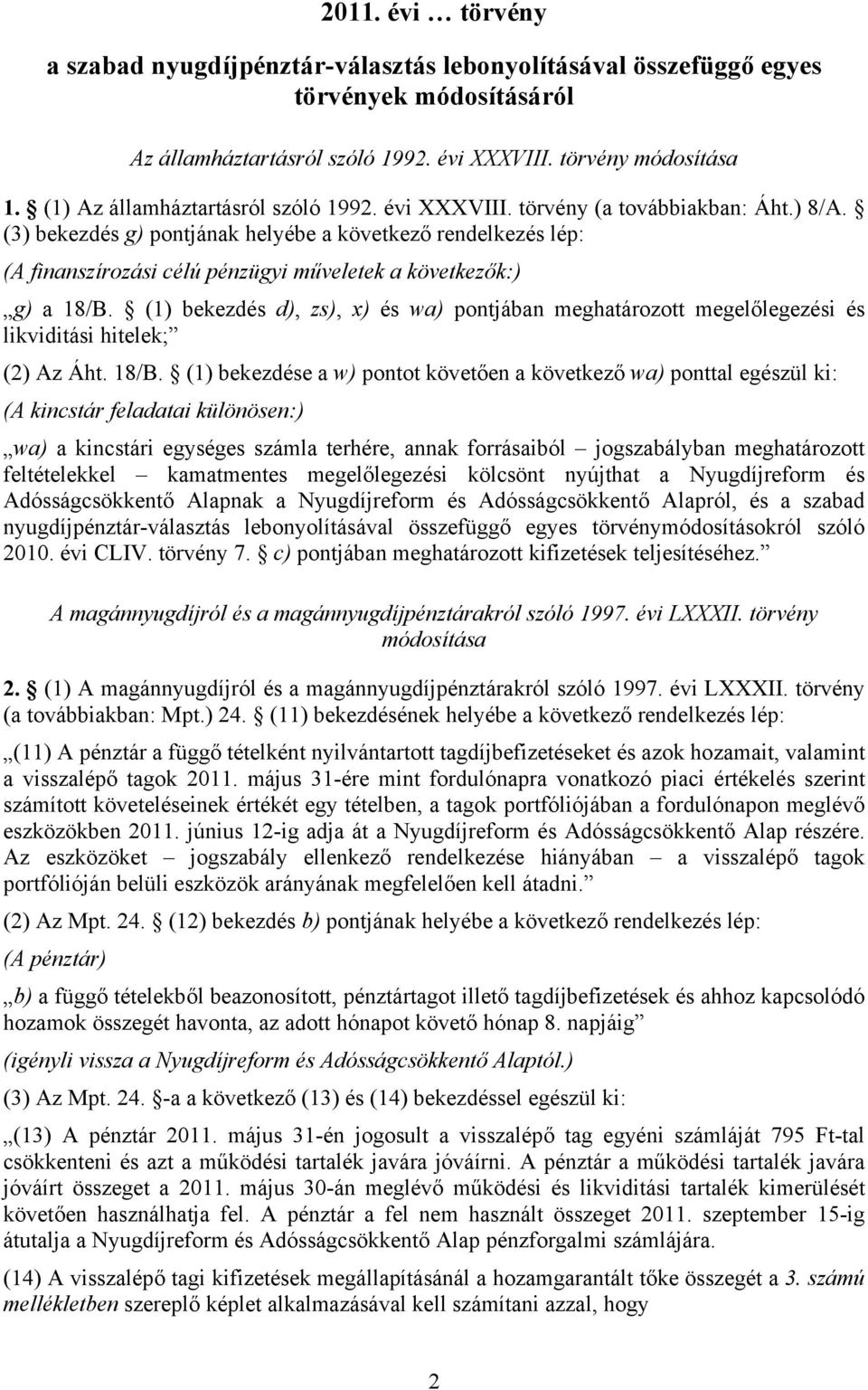 (3) bekezdés g) pontjának helyébe a következő rendelkezés lép: (A finanszírozási célú pénzügyi műveletek a következők:) g) a 18/B.