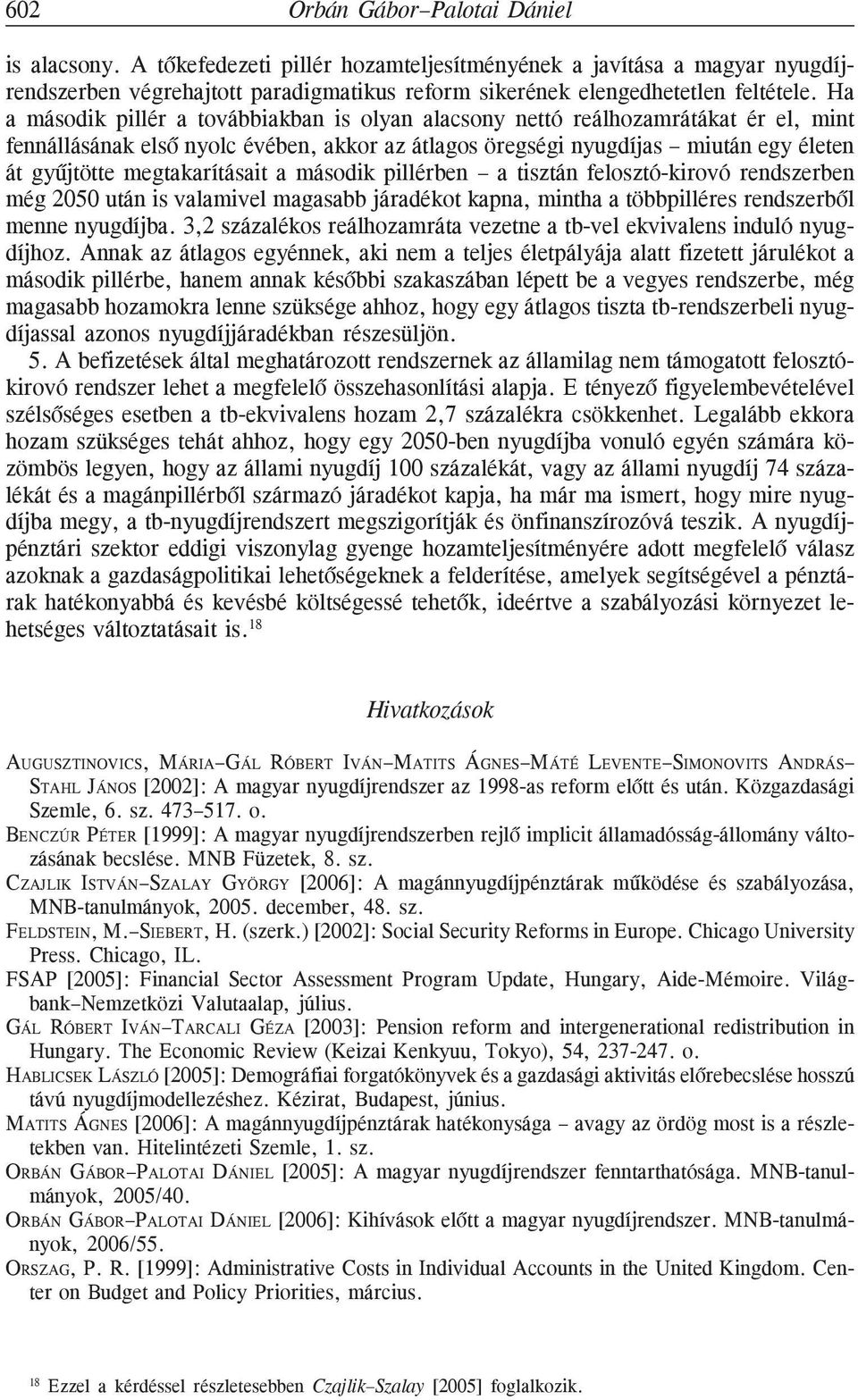 megtakarításait a második pillérben a tisztán felosztó-kirovó rendszerben még 2050 után is valamivel magasabb járadékot kapna, mintha a többpilléres rendszerbõl menne nyugdíjba.