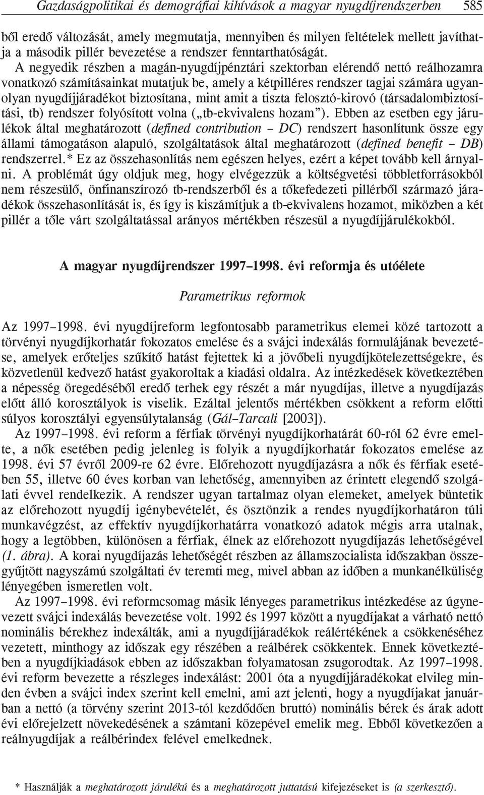 A negyedik részben a magán-nyugdíjpénztári szektorban elérendõ nettó reálhozamra vonatkozó számításainkat mutatjuk be, amely a kétpilléres rendszer tagjai számára ugyanolyan nyugdíjjáradékot