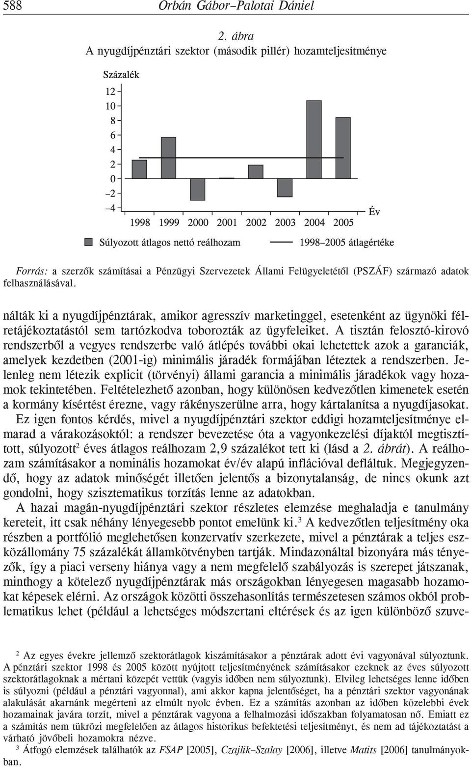 nálták ki a nyugdíjpénztárak, amikor agresszív marketinggel, esetenként az ügynöki félretájékoztatástól sem tartózkodva toborozták az ügyfeleiket.