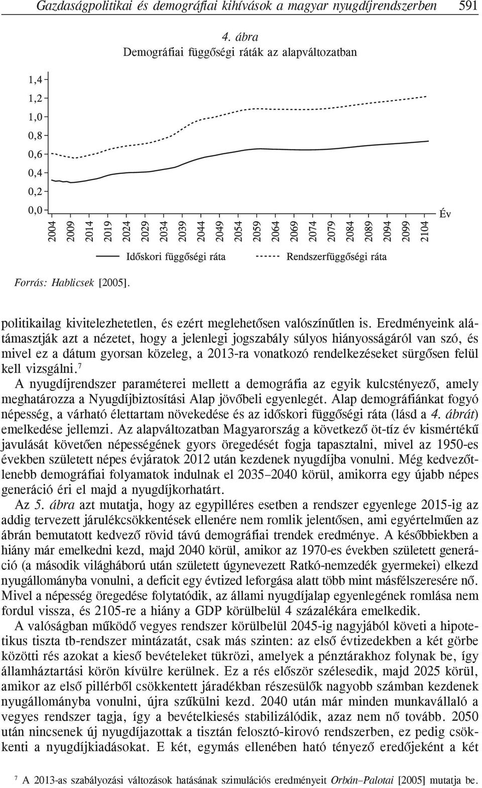 Eredményeink alátámasztják azt a nézetet, hogy a jelenlegi jogszabály súlyos hiányosságáról van szó, és mivel ez a dátum gyorsan közeleg, a 2013-ra vonatkozó rendelkezéseket sürgõsen felül kell