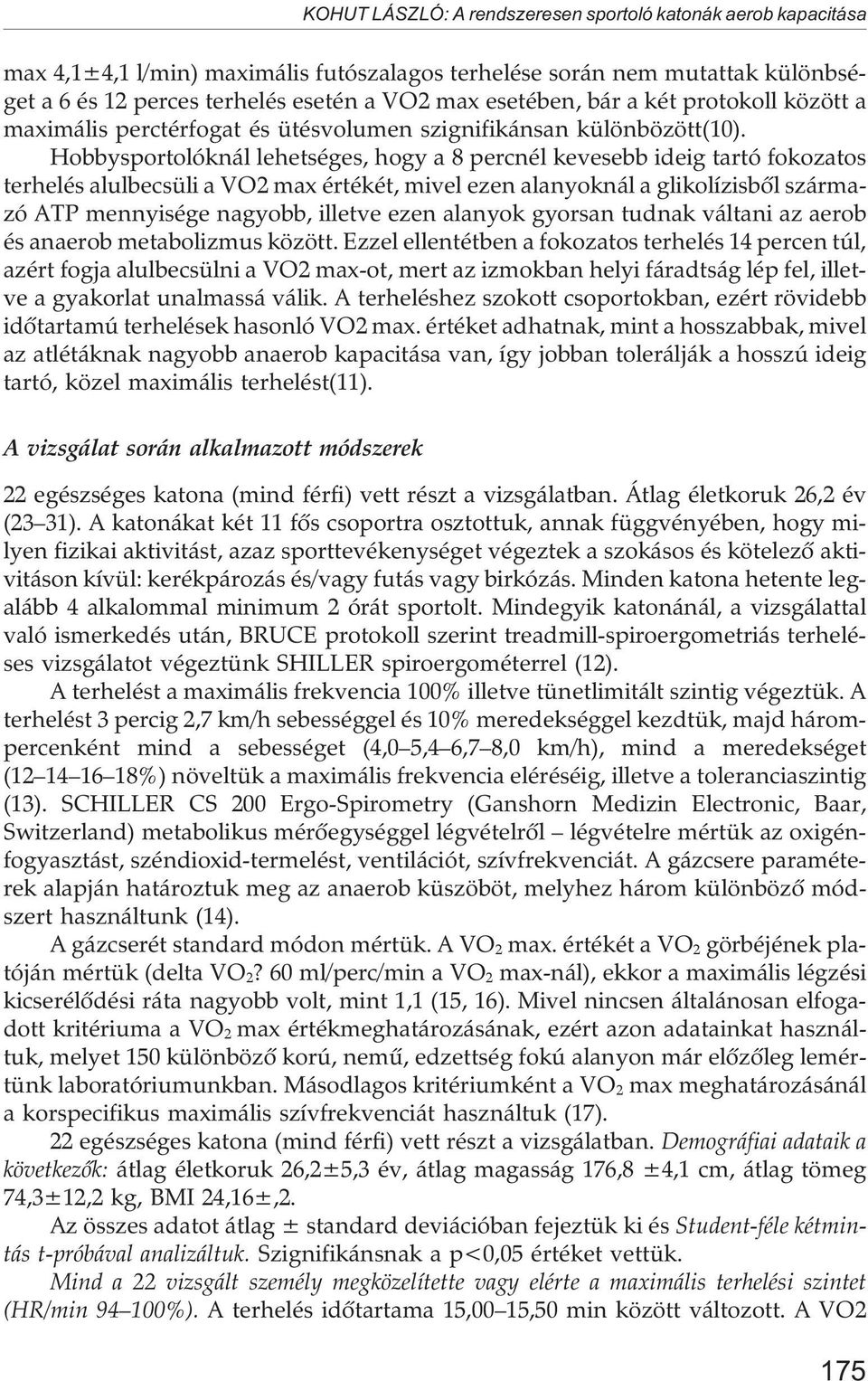 Hobbysportolóknál lehetséges, hogy a 8 percnél kevesebb ideig tartó fokozatos terhelés alulbecsüli a VO2 max értékét, mivel ezen alanyoknál a glikolízisbõl származó ATP mennyisége nagyobb, illetve