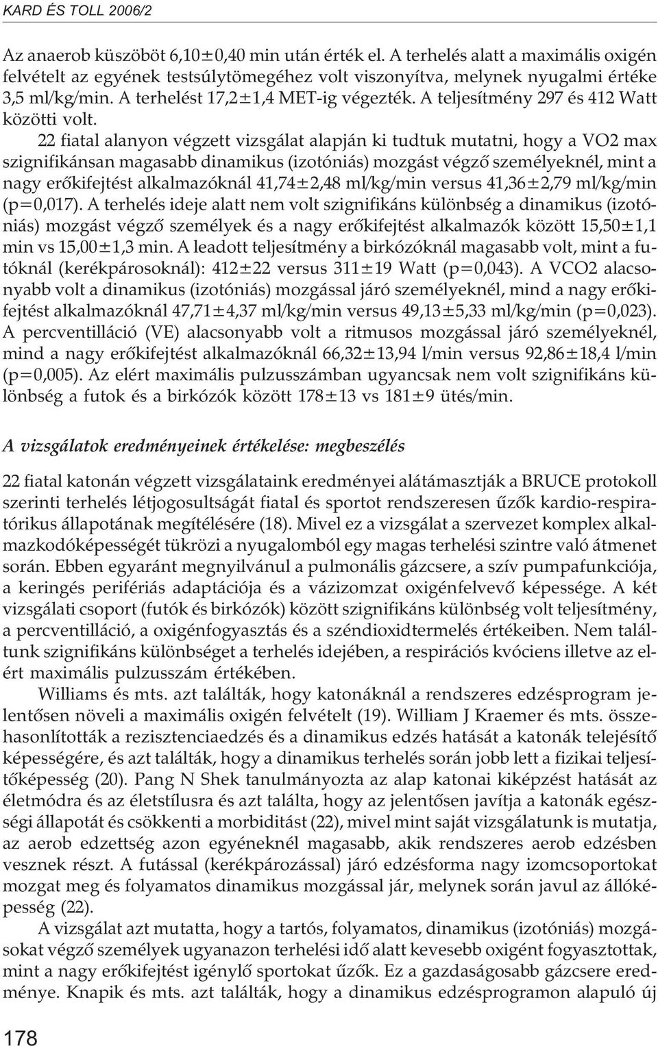 22 fiatal alanyon végzett vizsgálat alapján ki tudtuk mutatni, hogy a VO2 max szignifikánsan magasabb dinamikus (izotóniás) mozgást végzõ személyeknél, mint a nagy erõkifejtést alkalmazóknál