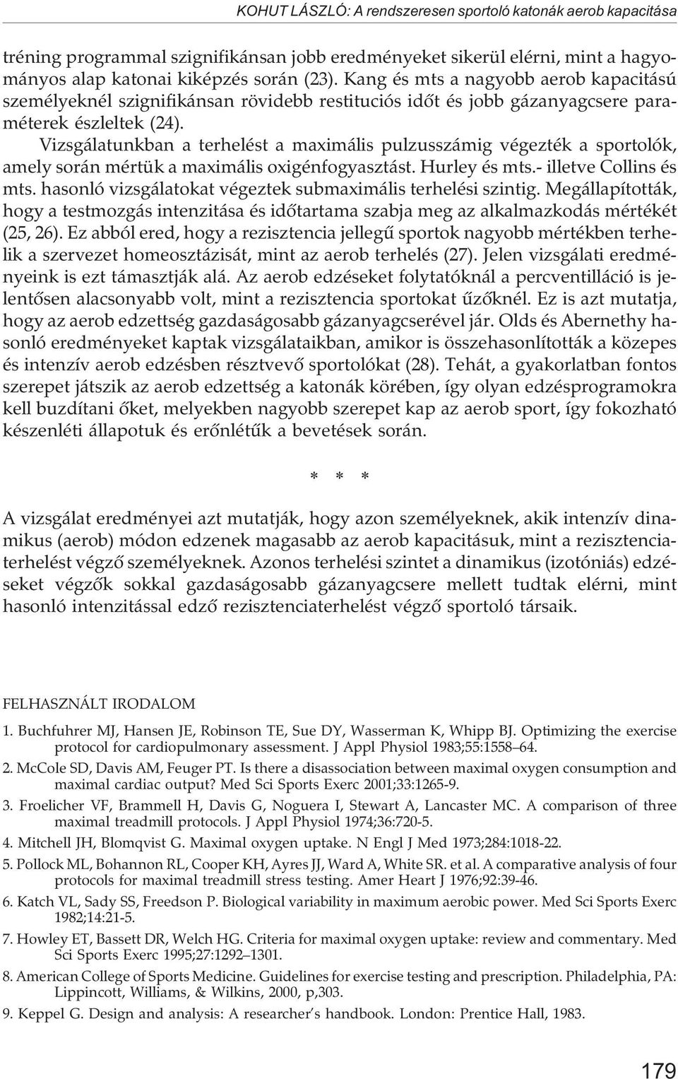 Vizsgálatunkban a terhelést a maximális pulzusszámig végezték a sportolók, amely során mértük a maximális oxigénfogyasztást. Hurley és mts.- illetve Collins és mts.