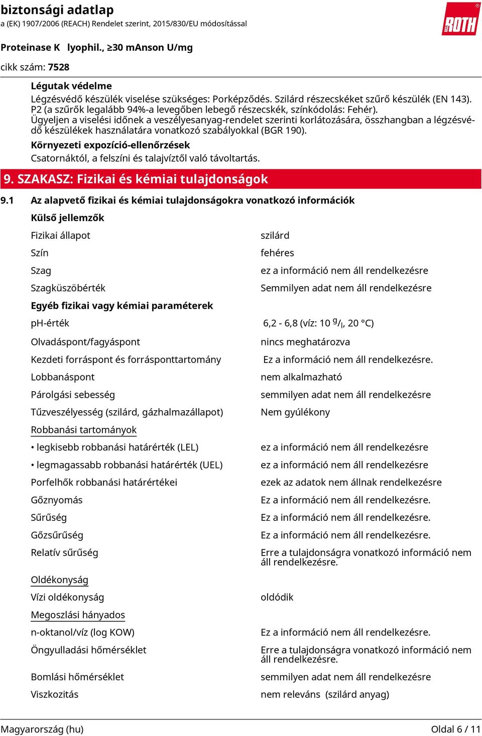 Környezeti expozíció-ellenőrzések Csatornáktól, a felszíni és talajvíztől való távoltartás. 9. SZAKASZ: Fizikai és kémiai tulajdonságok 9.