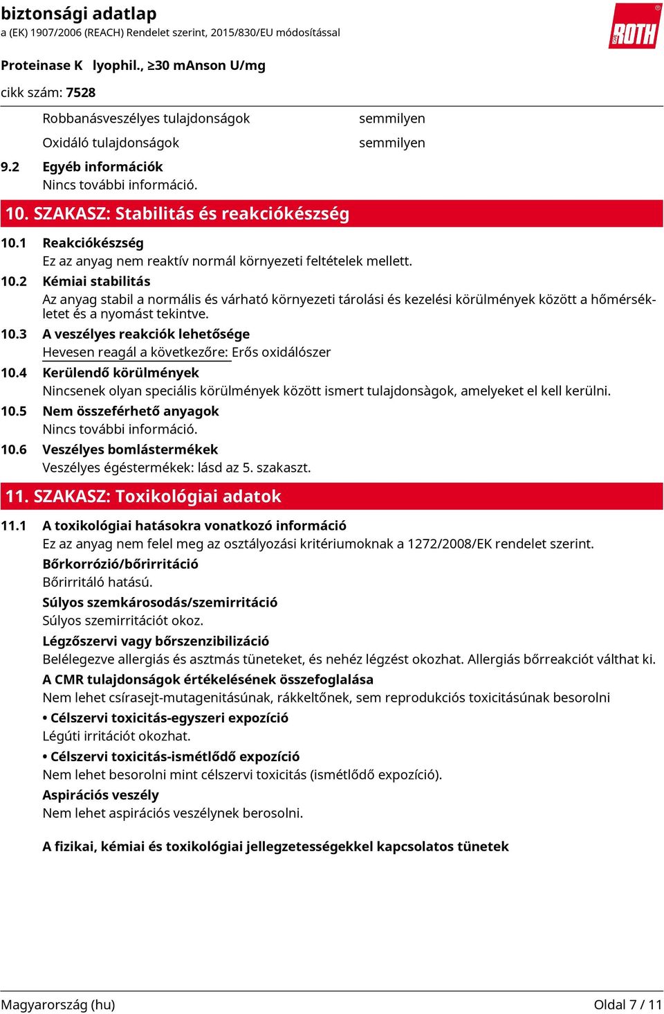 2 Kémiai stabilitás Az anyag stabil a normális és várható környezeti tárolási és kezelési körülmények között a hőmérsékletet és a nyomást tekintve. 10.