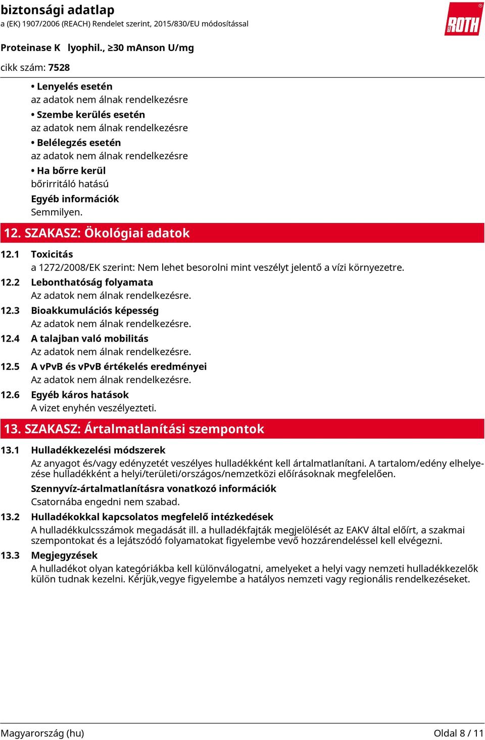 12.3 Bioakkumulációs képesség Az adatok nem álnak rendelkezésre. 12.4 A talajban való mobilitás Az adatok nem álnak rendelkezésre. 12.5 A vpvb és vpvb értékelés eredményei Az adatok nem álnak rendelkezésre.