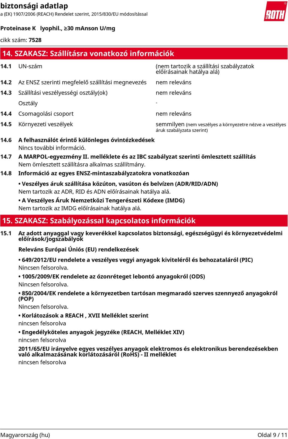 5 Környezeti veszélyek semmilyen (nem veszélyes a környezetre nézve a veszélyes áruk szabályzata szerint) 14.6 A felhasználót érintő különleges óvintézkedések Nincs további információ. 14.7 A MARPOL-egyezmény II.