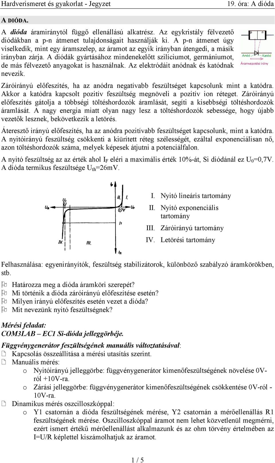 A diódák gyártásához mindenekelıtt szilíciumot, germániumot, de más félvezetı anyagokat is használnak. Az elektródáit anódnak és katódnak nevezik.