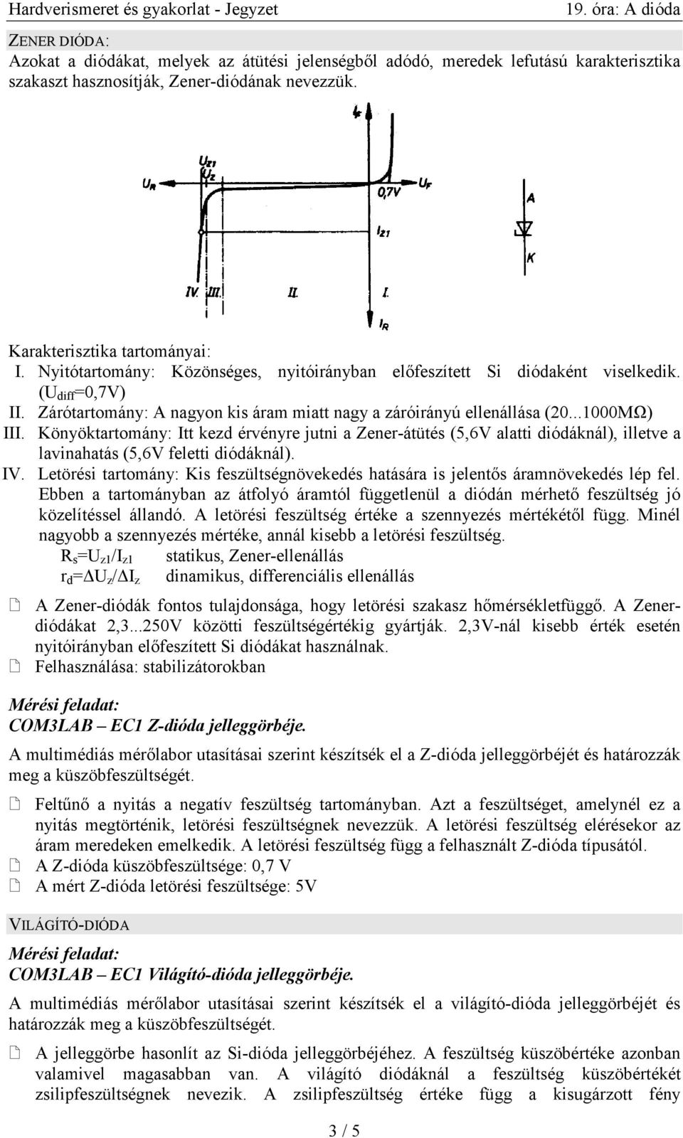 Könyöktartomány: Itt kezd érvényre jutni a Zener-átütés (5,6V alatti diódáknál), illetve a lavinahatás (5,6V feletti diódáknál). IV.