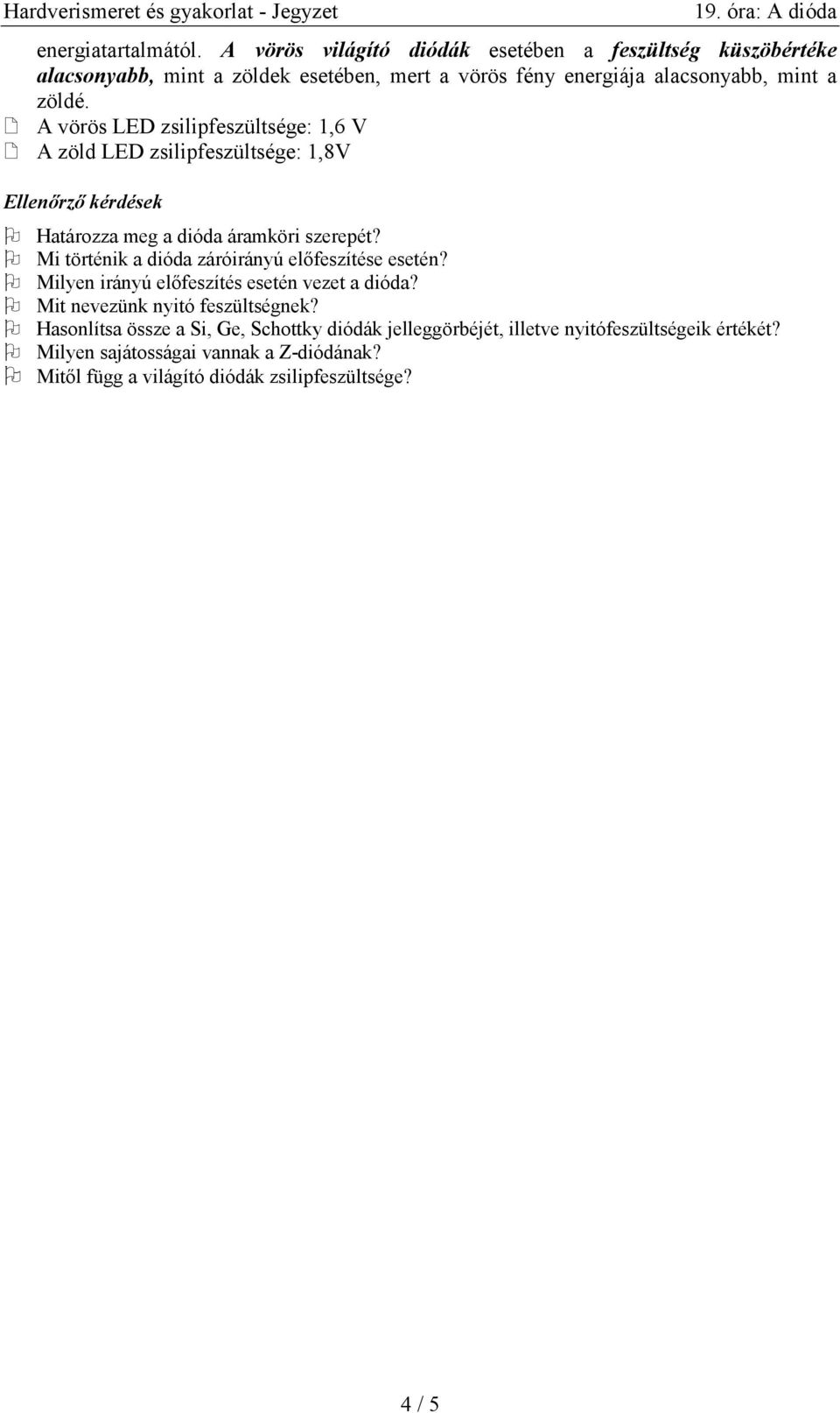 A vörös LED zsilipfeszültsége: 1,6 V A zöld LED zsilipfeszültsége: 1,8V Ellenırzı kérdések Határozza meg a dióda áramköri szerepét?