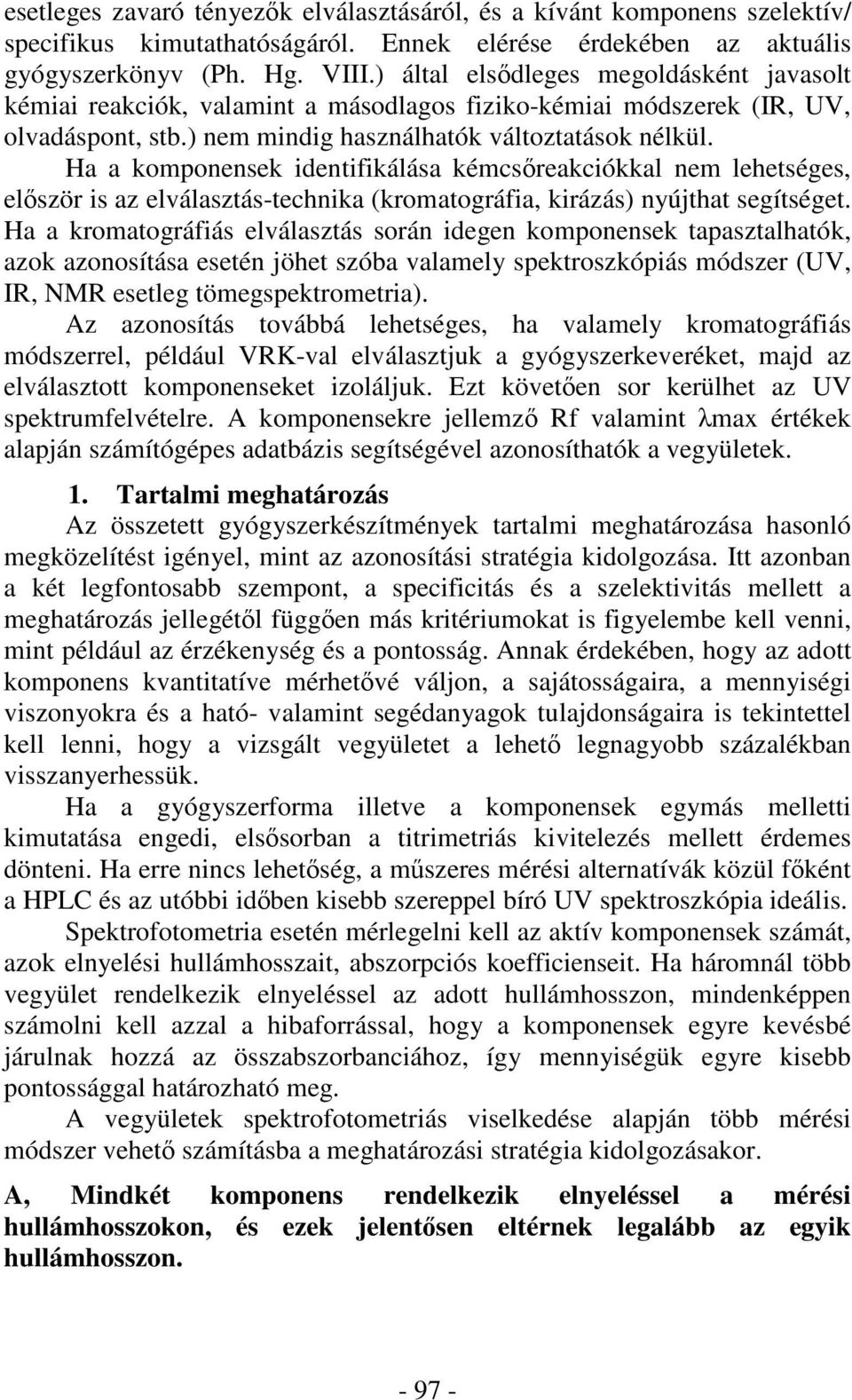 Ha a komponensek identifikálása kémcsreakciókkal nem lehetséges, elször is az elválasztás-technika (kromatográfia, kirázás) nyújthat segítséget.