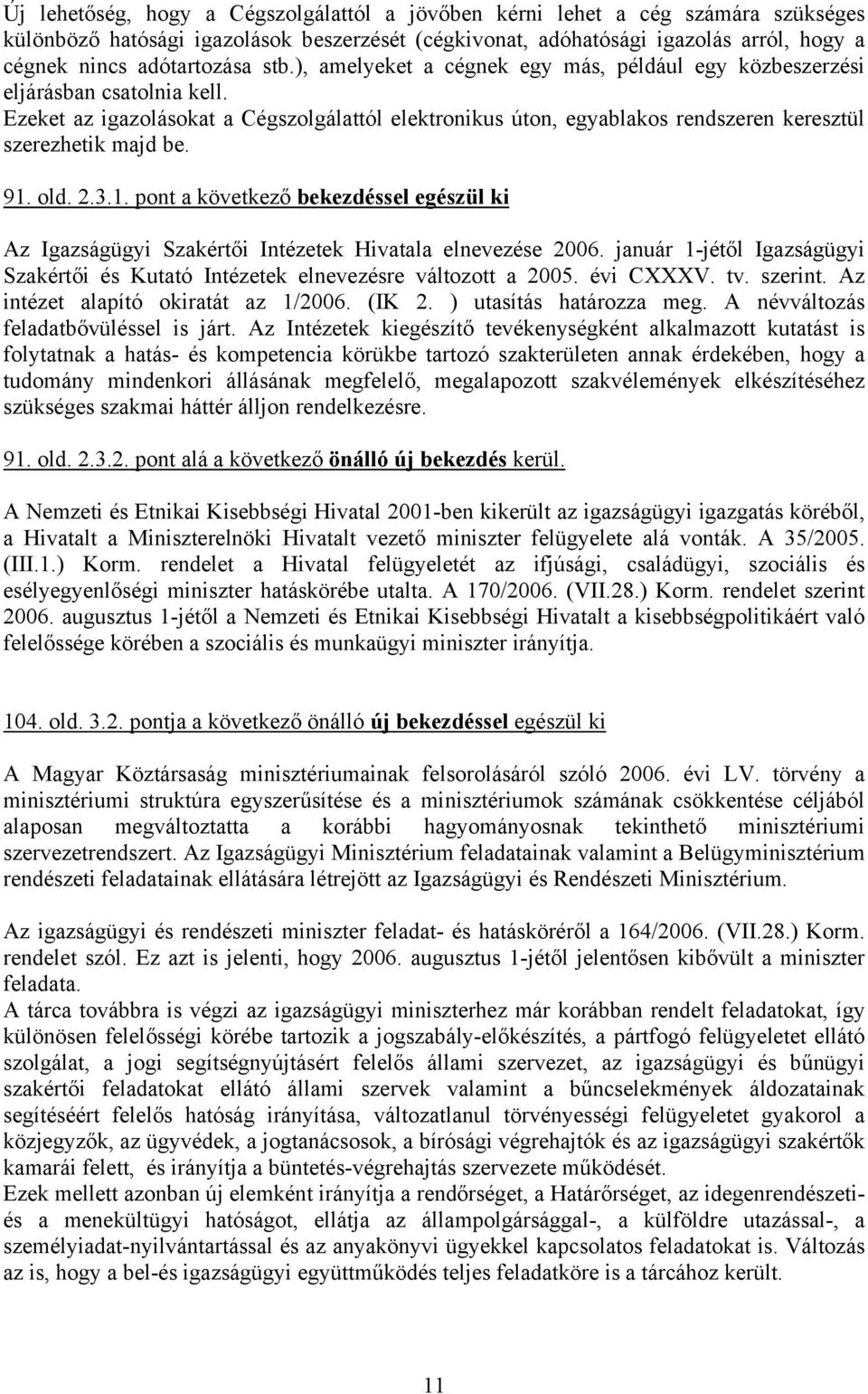 91. old. 2.3.1. pont a következő bekezdéssel egészül ki Az Igazságügyi Szakértői Intézetek Hivatala elnevezése 2006.