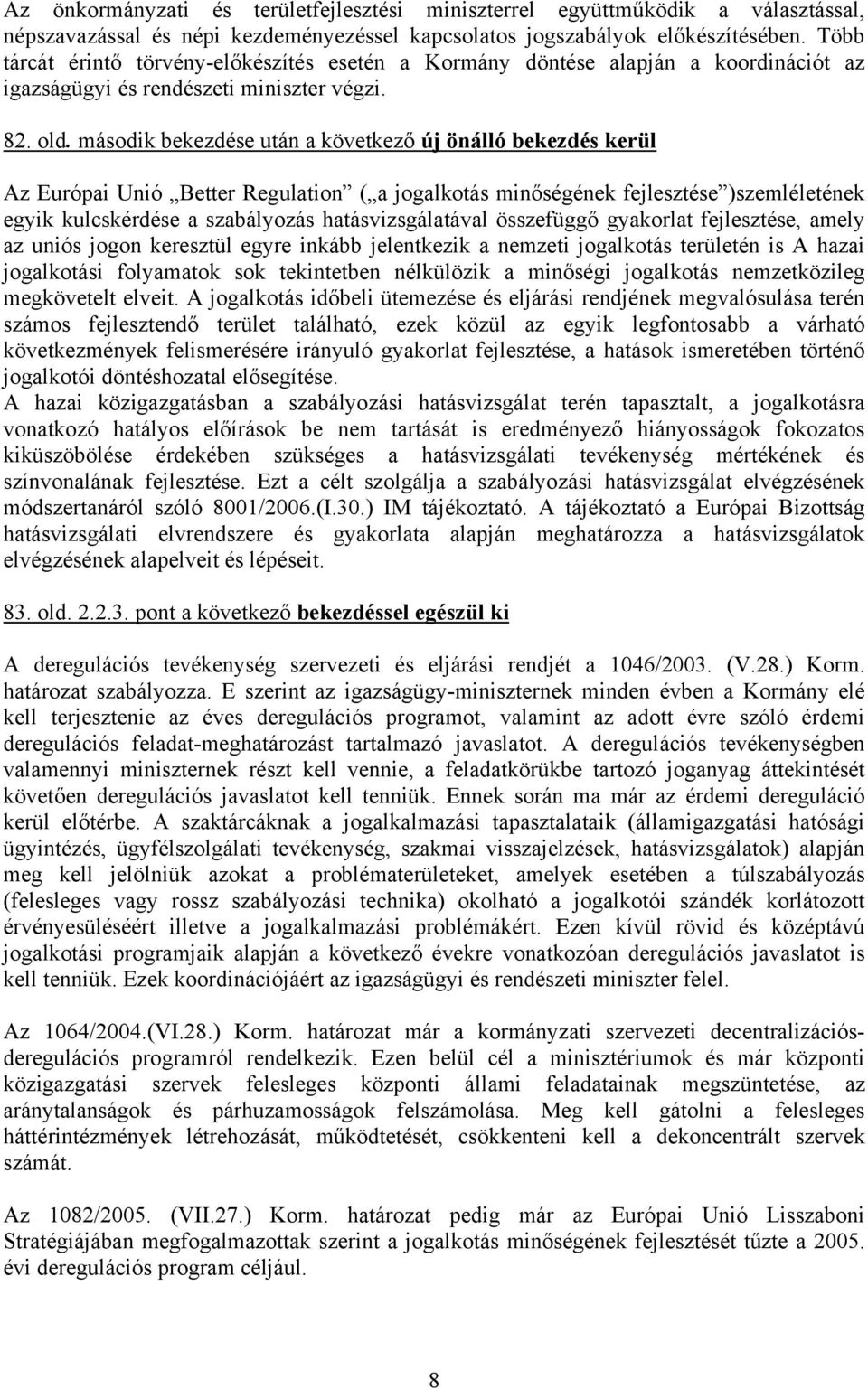 második bekezdése után a következő új önálló bekezdés kerül Az Európai Unió Better Regulation ( a jogalkotás minőségének fejlesztése )szemléletének egyik kulcskérdése a szabályozás hatásvizsgálatával