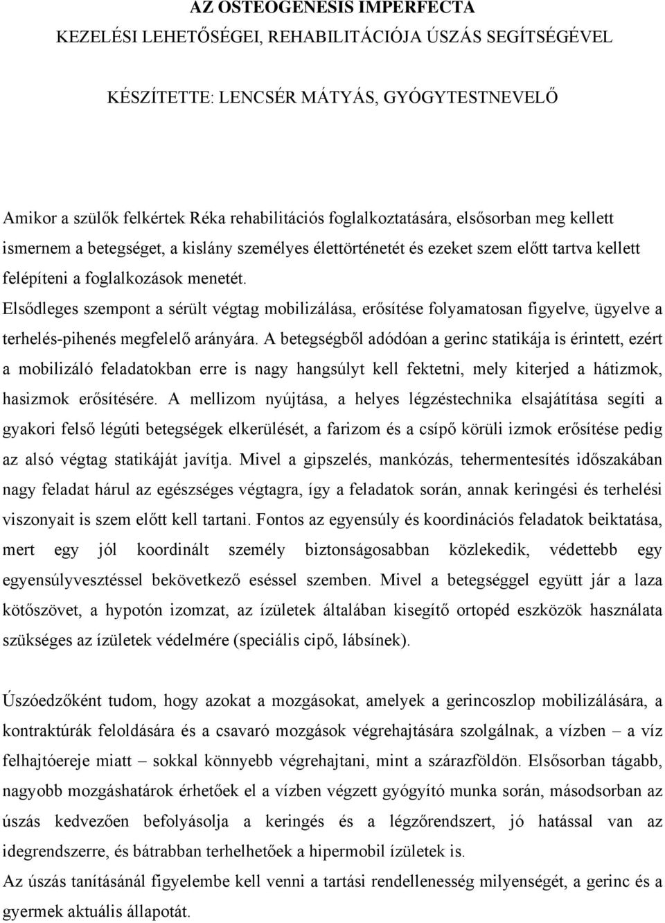 Elsődleges szempont a sérült végtag mobilizálása, erősítése folyamatosan figyelve, ügyelve a terhelés-pihenés megfelelő arányára.