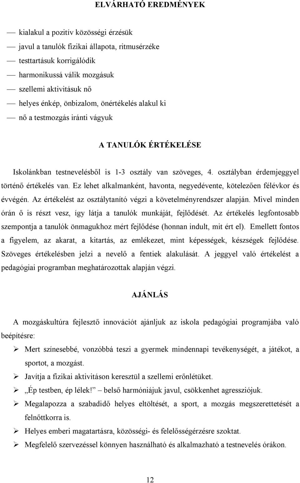 Ez lehet alkalmanként, havonta, negyedévente, kötelezően félévkor és évvégén. Az értékelést az osztálytanító végzi a követelményrendszer alapján.