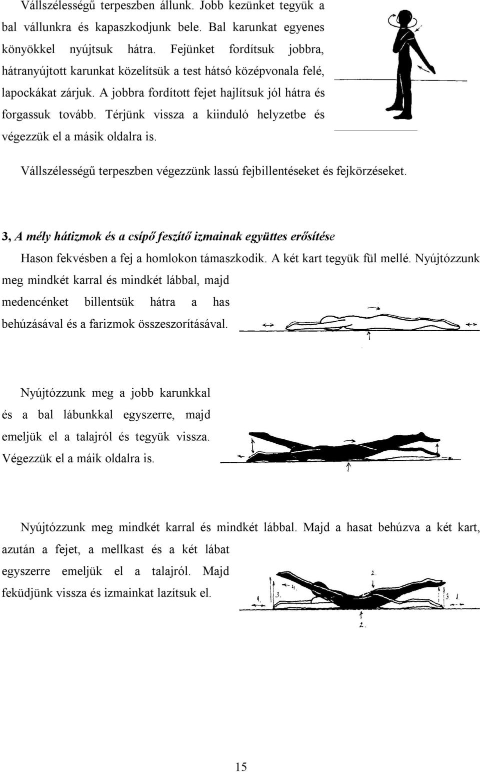 Térjünk vissza a kiinduló helyzetbe és végezzük el a másik oldalra is. Vállszélességű terpeszben végezzünk lassú fejbillentéseket és fejkörzéseket.