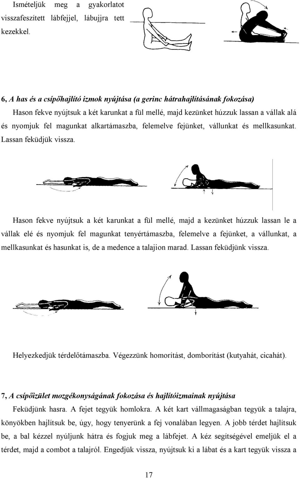 alkartámaszba, felemelve fejünket, vállunkat és mellkasunkat. Lassan feküdjük vissza.