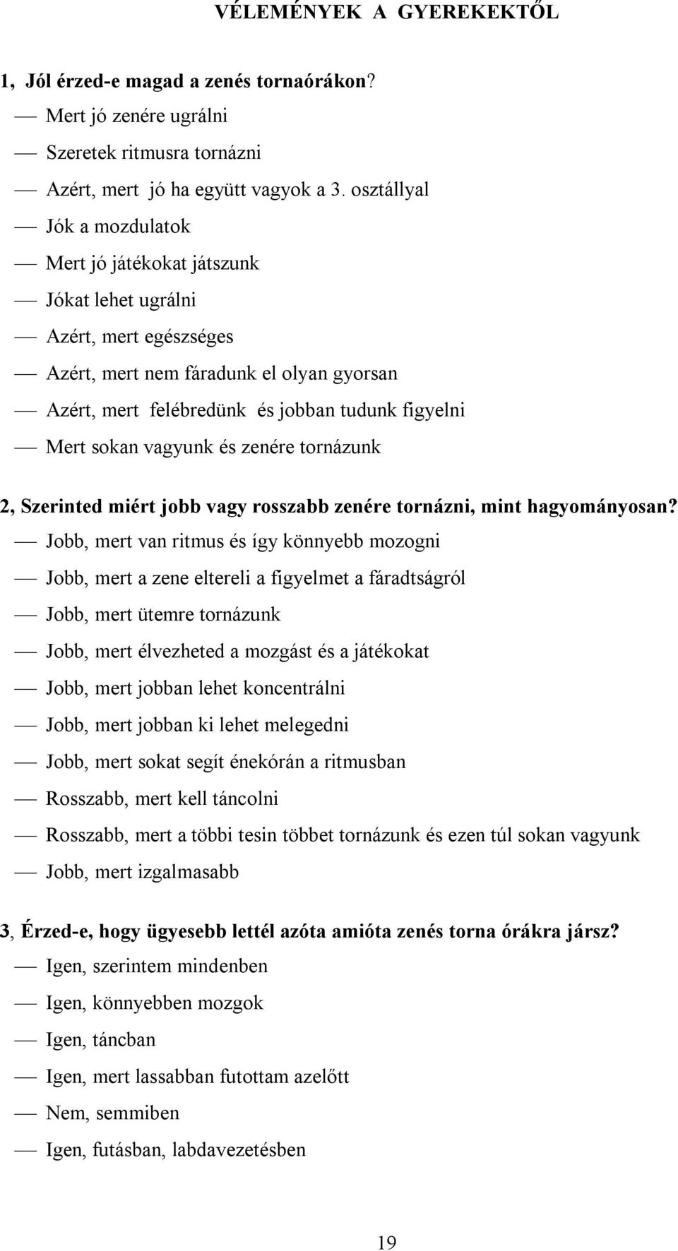 sokan vagyunk és zenére tornázunk 2, Szerinted miért jobb vagy rosszabb zenére tornázni, mint hagyományosan?