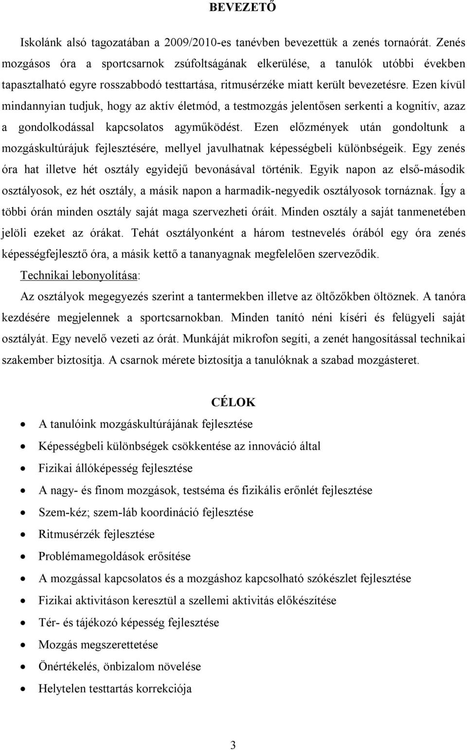 Ezen kívül mindannyian tudjuk, hogy az aktív életmód, a testmozgás jelentősen serkenti a kognitív, azaz a gondolkodással kapcsolatos agyműködést.