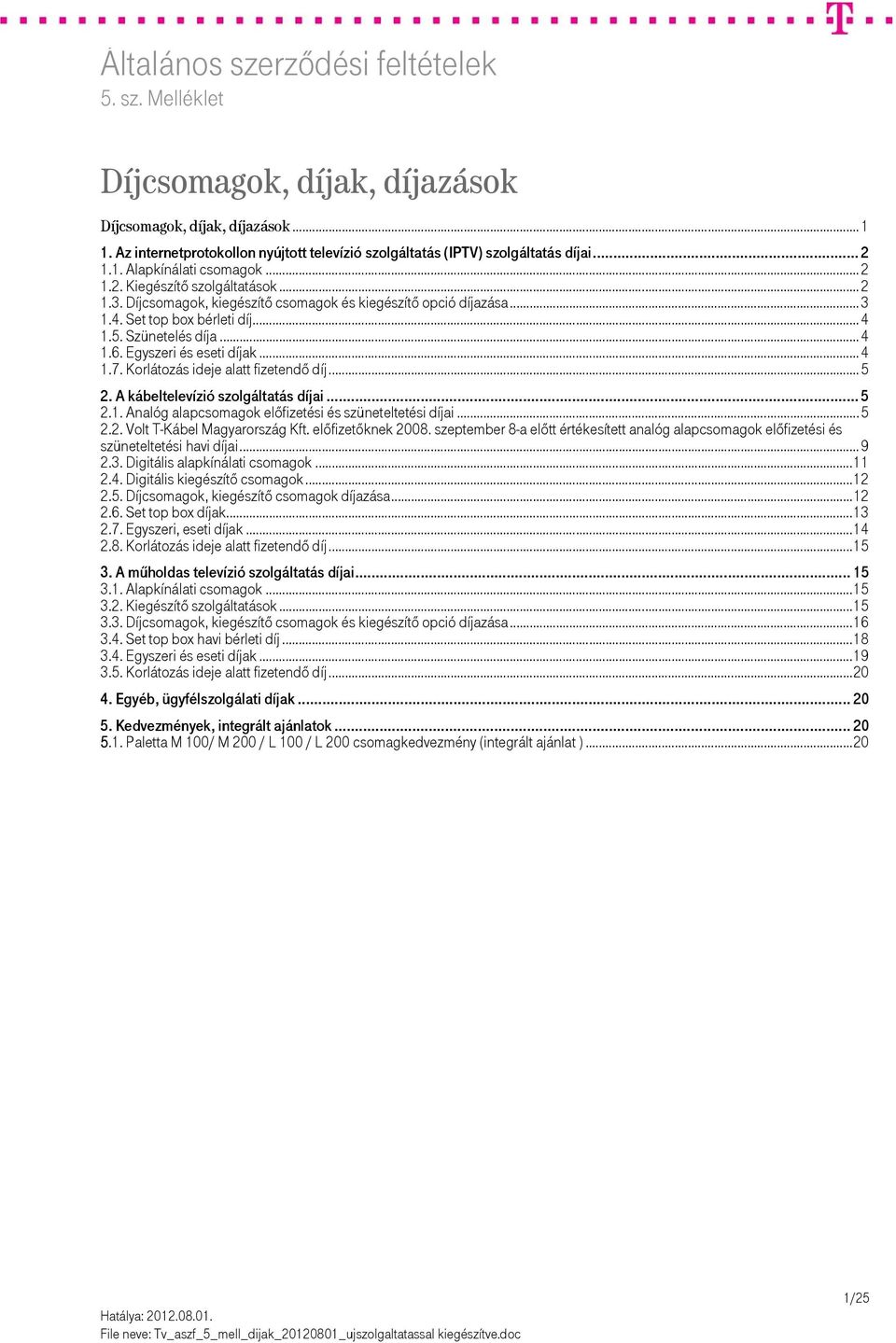 Korlátozás ideje alatt fizetendő díj... 5 2. A kábeltelevízió szolgáltatás díjai... 5 2.1. Analóg alapcsomagok előfizetési és szüneteltetési díjai... 5 2.2. Volt T-Kábel Magyarország Kft.