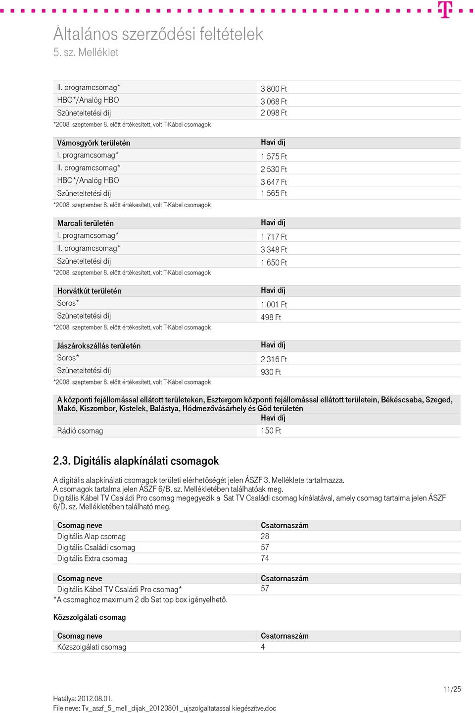 programcsomag* 3 348 Ft 1 650 Ft *2008. szeptember 8. előtt értékesített, volt T-Kábel csomagok Horvátkút területén Soros* *2008. szeptember 8. előtt értékesített, volt T-Kábel csomagok Jászárokszállás területén Soros* *2008.