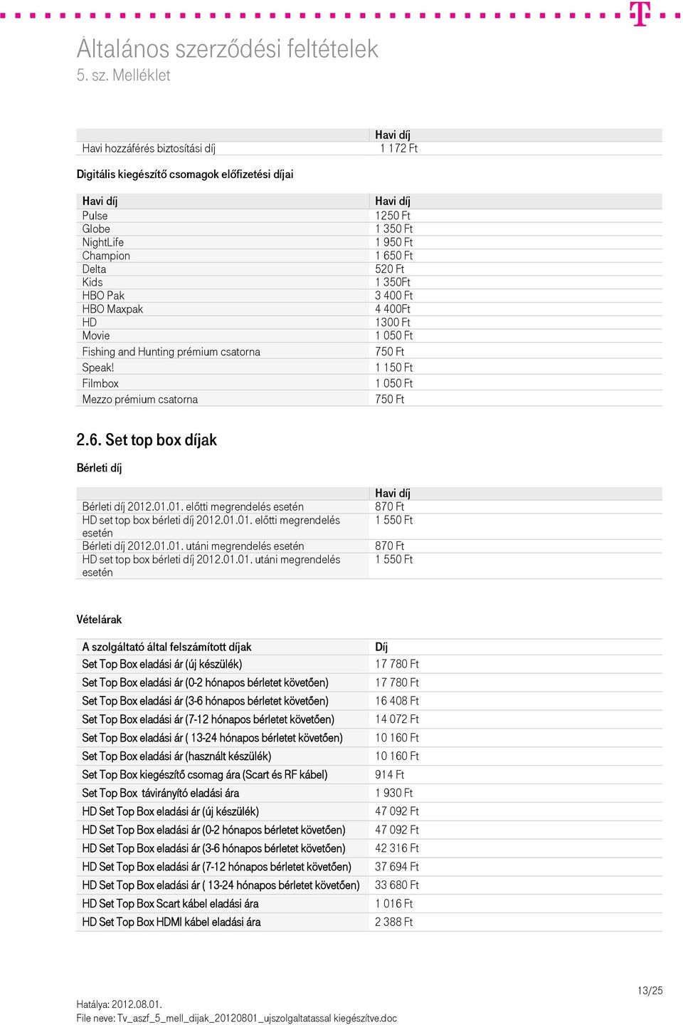 01.01. előtti megrendelés esetén HD set top box bérleti díj 2012.01.01. előtti megrendelés esetén Bérleti díj 2012.01.01. utáni megrendelés esetén HD set top box bérleti díj 2012.01.01. utáni