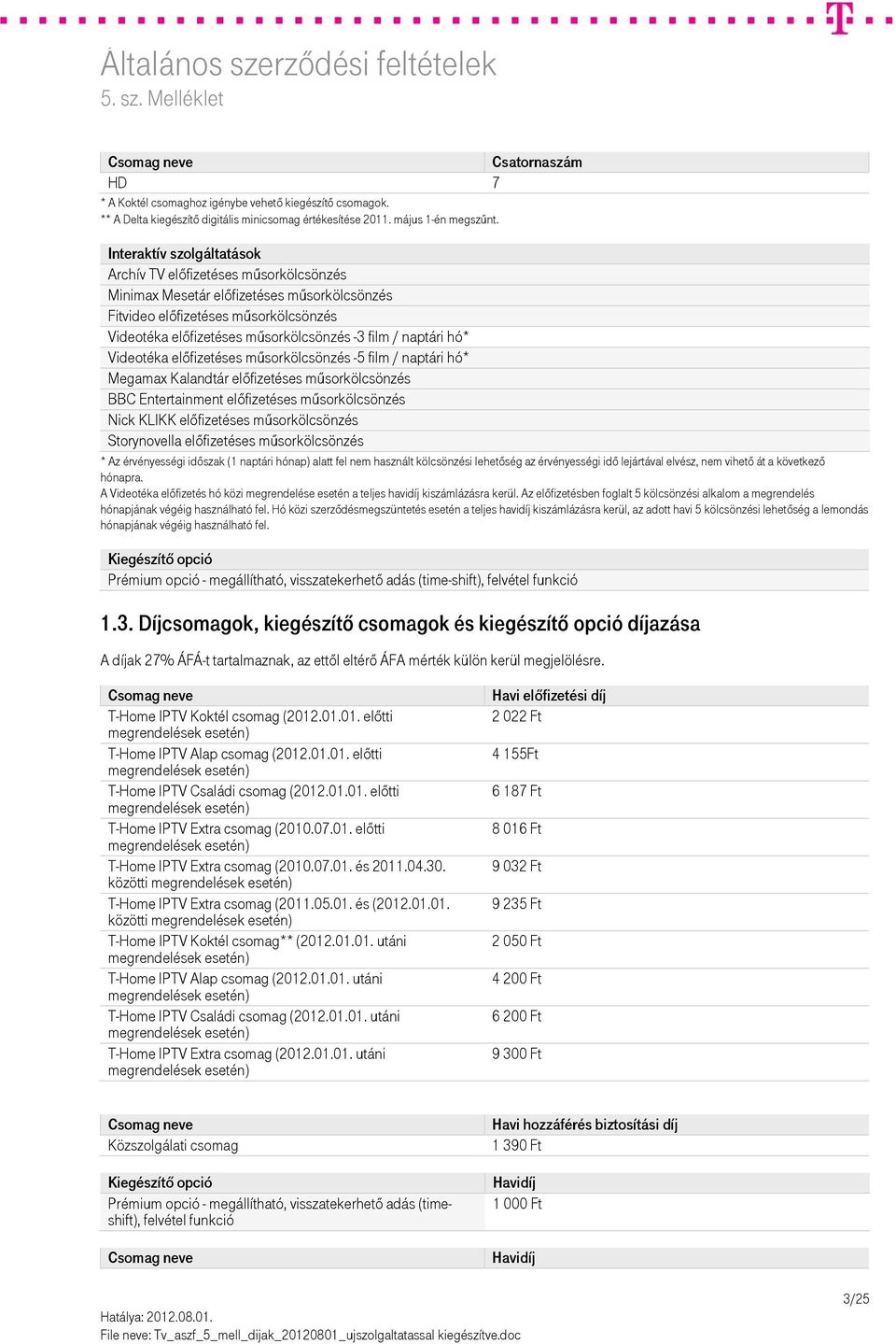 naptári hó* Videotéka előfizetéses műsorkölcsönzés -5 film / naptári hó* Megamax Kalandtár előfizetéses műsorkölcsönzés BBC Entertainment előfizetéses műsorkölcsönzés Nick KLIKK előfizetéses