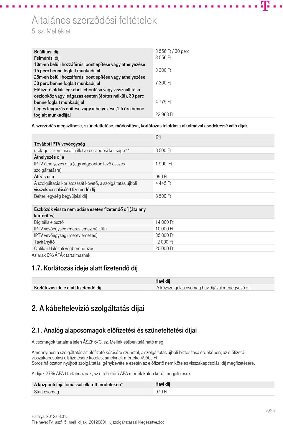 4 775 Ft Léges leágazás építése vagy áthelyezése,1,5 óra benne foglalt munkadíjjal 22 968 Ft A szerződés megszűnése, szüneteltetése, módosítása, korlátozás feloldása alkalmával esedékessé váló díjak