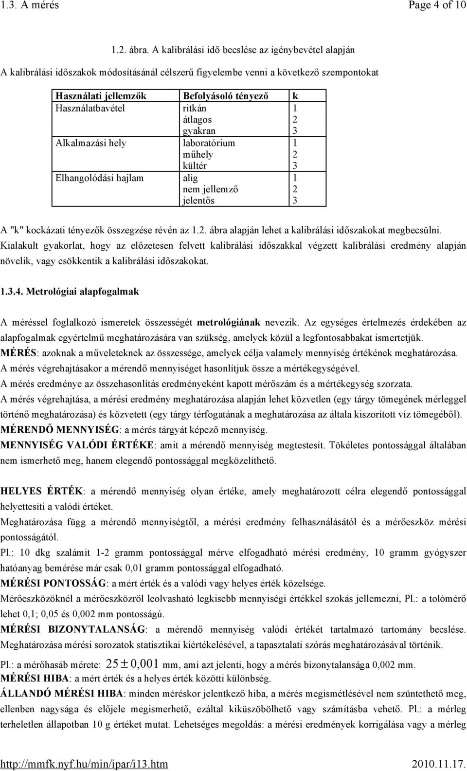 ritkán átlagos gyakran 1 2 3 Alkalmazási hely Elhangolódási hajlam laboratórium műhely kültér alig nem jellemző jelentős 1 2 3 1 2 3 A "k" kockázati tényezők összegzése révén az 1.2. ábra alapján lehet a kalibrálási időszakokat megbecsülni.