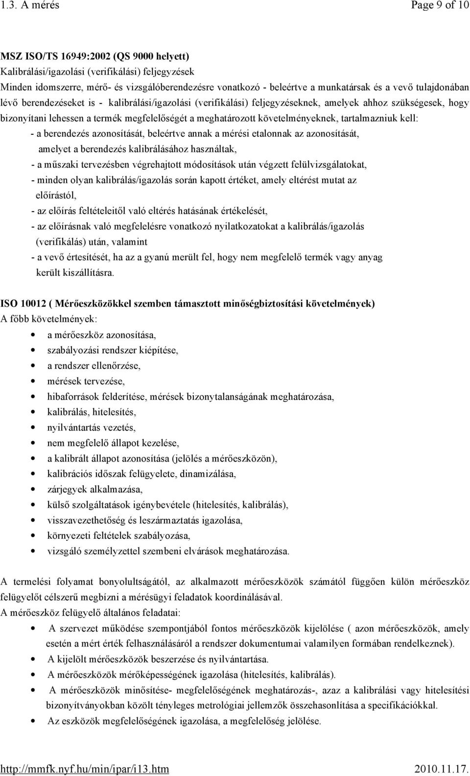 meghatározott követelményeknek, tartalmazniuk kell: - a berendezés azonosítását, beleértve annak a mérési etalonnak az azonosítását, amelyet a berendezés kalibrálásához használtak, - a műszaki