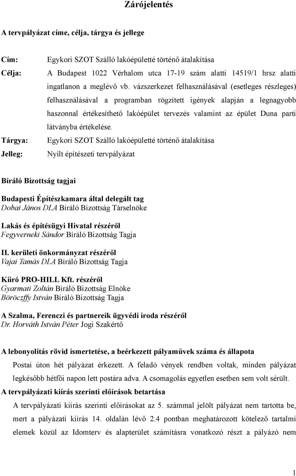 vázszerkezet felhasználásával (esetleges részleges) felhasználásával a programban rögzített igények alapján a legnagyobb haszonnal értékesíthető lakóépület tervezés valamint az épület Duna parti