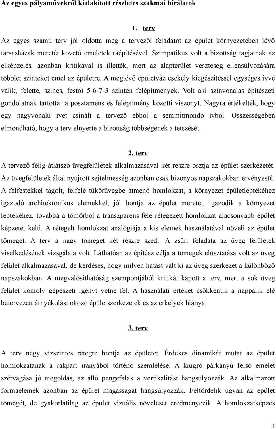 Szimpatikus volt a bizottság tagjainak az elképzelés, azonban kritikával is illették, mert az alapterület veszteség ellensúlyozására többlet szinteket emel az épületre.