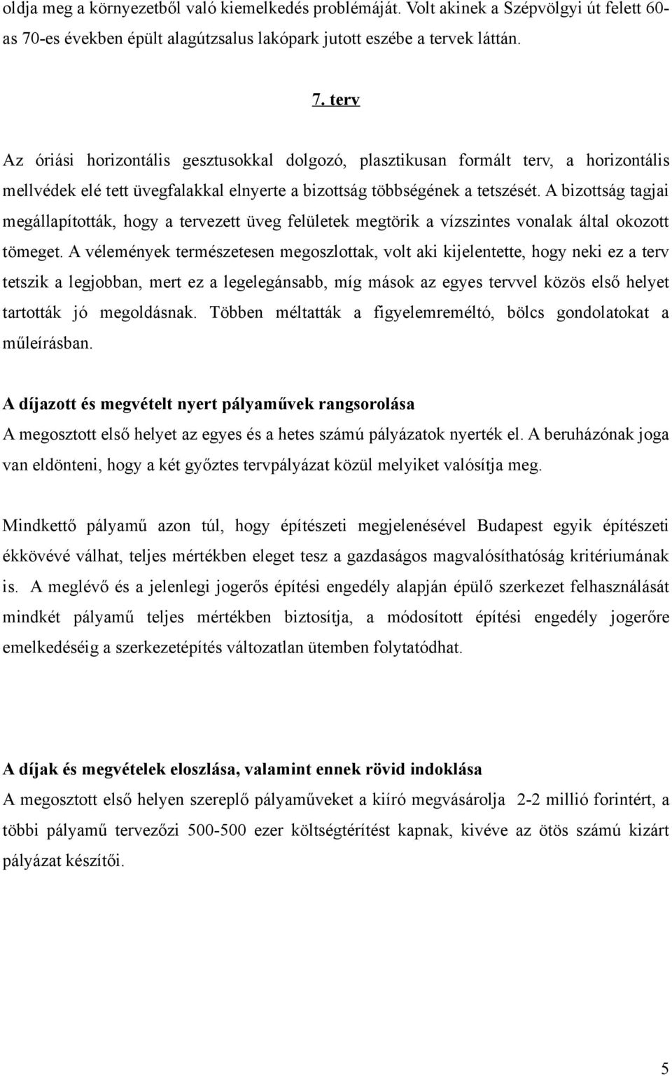 terv Az óriási horizontális gesztusokkal dolgozó, plasztikusan formált terv, a horizontális mellvédek elé tett üvegfalakkal elnyerte a bizottság többségének a tetszését.