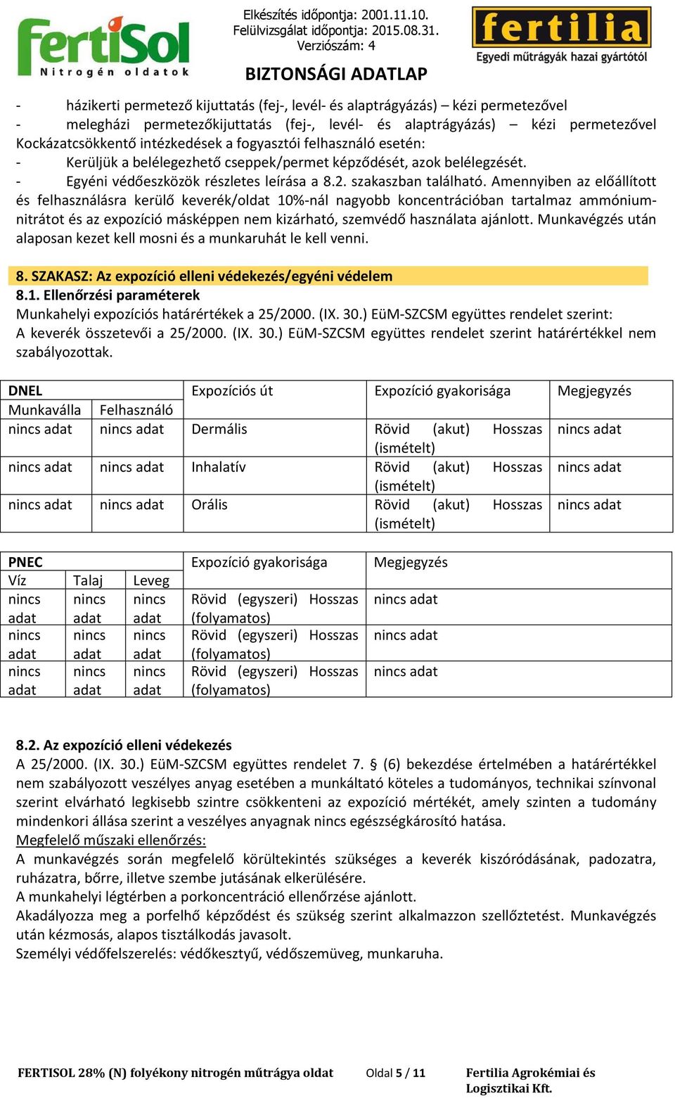 Amennyiben az előállított és felhasználásra kerülő keverék/oldat 10%-nál nagyobb koncentrációban tartalmaz ammóniumnitrátot és az expozíció másképpen nem kizárható, szemvédő használata ajánlott.