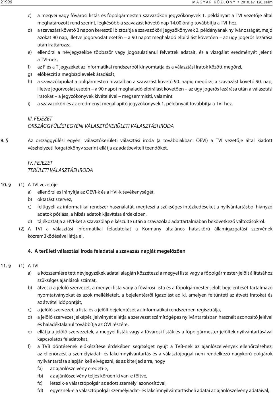 00 óráig továbbítja a TVI-hez, d) a szavazást követõ 3 napon keresztül biztosítja a szavazóköri jegyzõkönyvek 2.